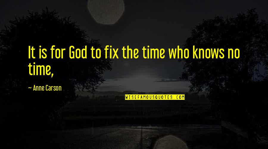 Meraka Institute Quotes By Anne Carson: It is for God to fix the time Meraka Institute Quotes By Anne Carson: It is for God to fix the time
