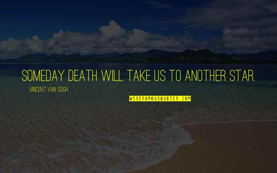Merakli Quotes By Vincent Van Gogh: Someday death will take us to another star. Merakli Quotes By Vincent Van Gogh: Someday death will take us to another star.