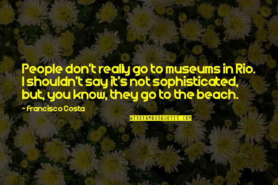Meralda Snyde Quotes By Francisco Costa: People don't really go to museums in Rio. Meralda Snyde Quotes By Francisco Costa: People don't really go to museums in Rio.