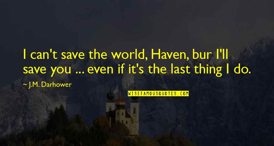 Meralda Warren Quotes By J.M. Darhower: I can't save the world, Haven, bur I'll Meralda Warren Quotes By J.M. Darhower: I can't save the world, Haven, bur I'll