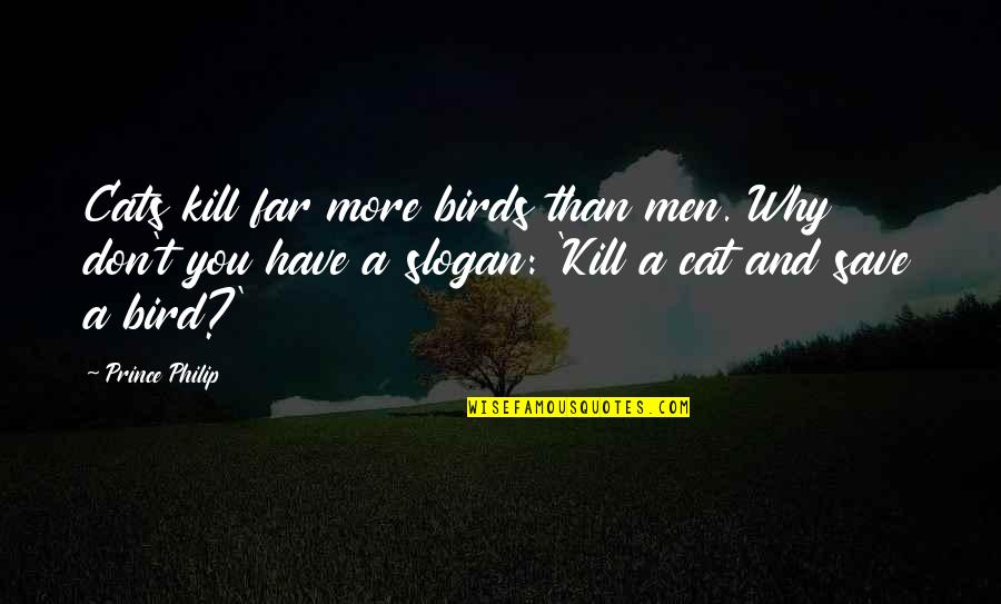 Meralda Warren Quotes By Prince Philip: Cats kill far more birds than men. Why Meralda Warren Quotes By Prince Philip: Cats kill far more birds than men. Why