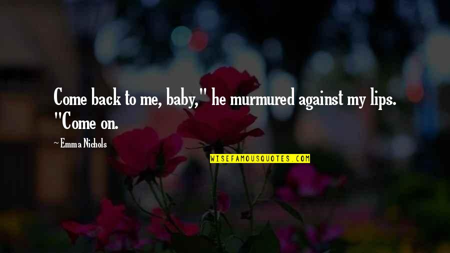 Meramente Isso Quotes By Emma Nichols: Come back to me, baby," he murmured against