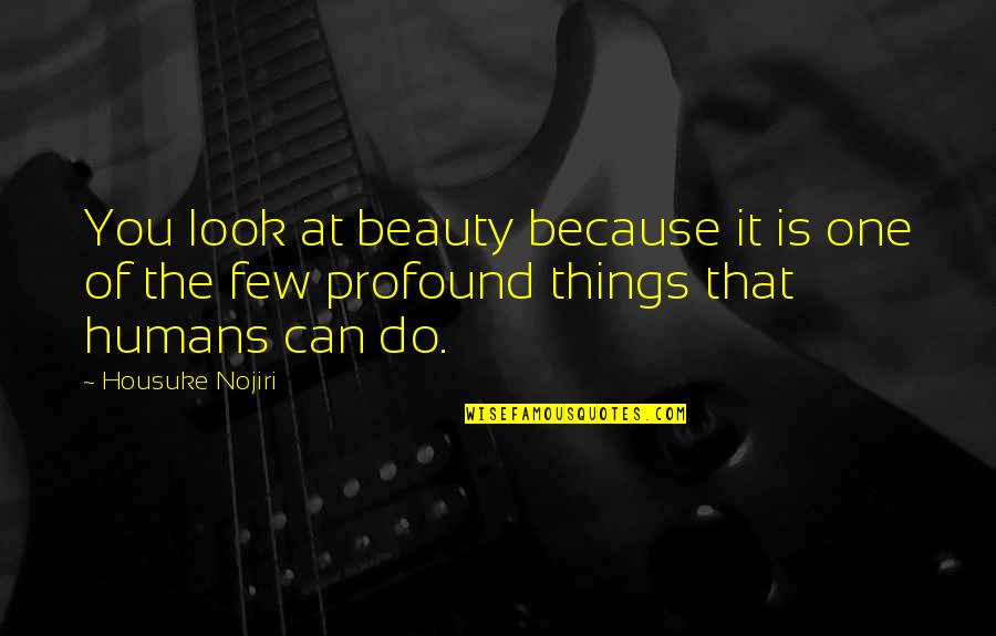 Merancang Kegiatan Quotes By Housuke Nojiri: You look at beauty because it is one