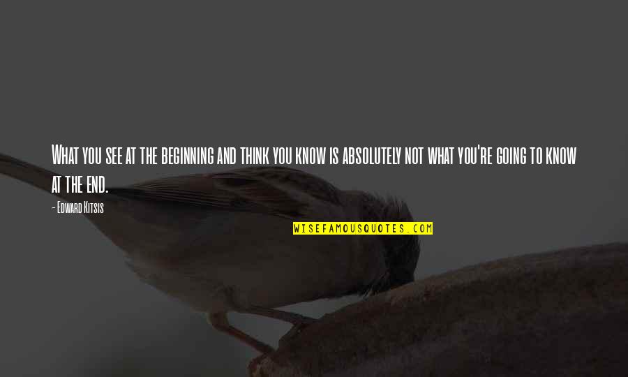 Merangkul Maksud Quotes By Edward Kitsis: What you see at the beginning and think Merangkul Maksud Quotes By Edward Kitsis: What you see at the beginning and think