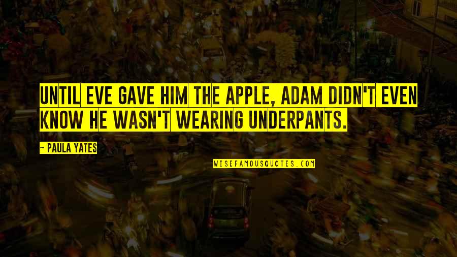 Merangkul Maksud Quotes By Paula Yates: Until Eve gave him the apple, Adam didn't