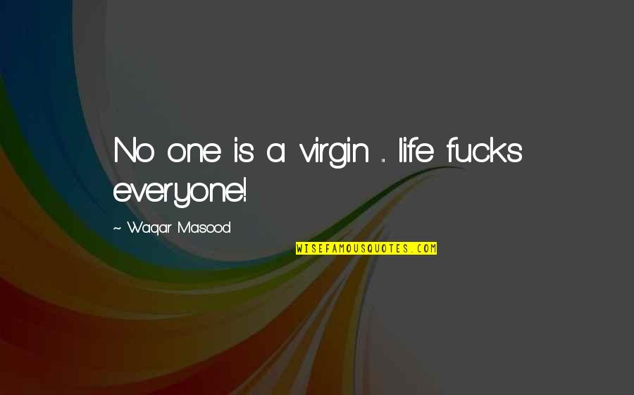 Merangkum Buku Quotes By Waqar Masood: No one is a virgin ... life fucks Merangkum Buku Quotes By Waqar Masood: No one is a virgin ... life fucks
