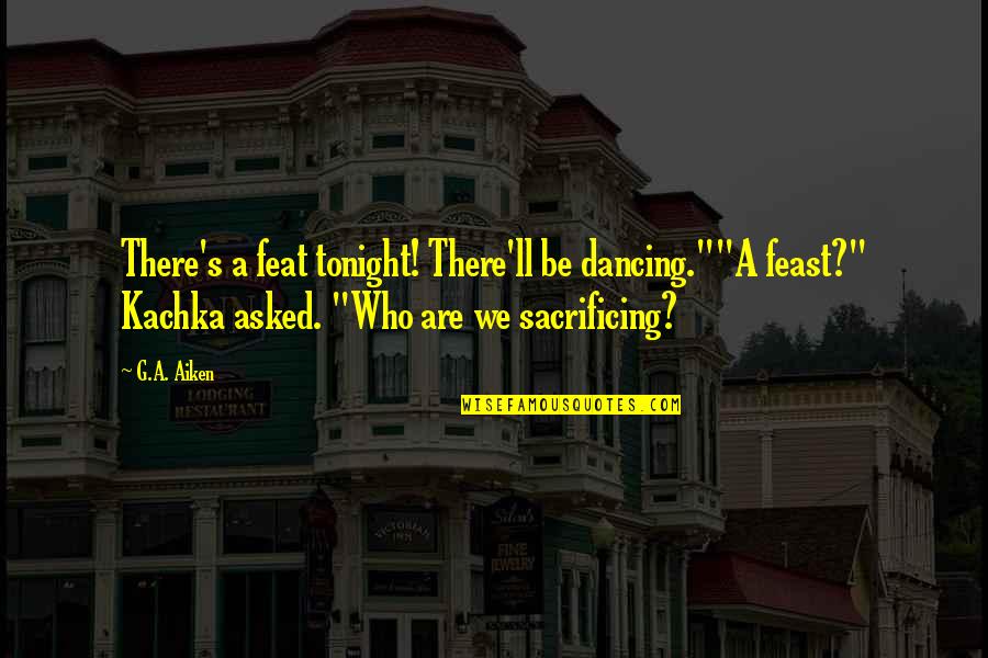Merangkum Online Quotes By G.A. Aiken: There's a feat tonight! There'll be dancing.""A feast?"