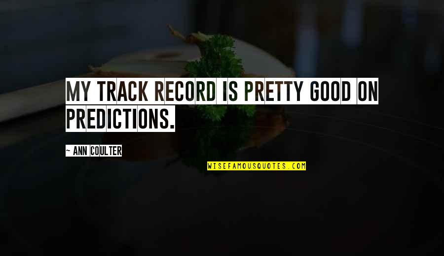 Merangkum Paragraf Quotes By Ann Coulter: My track record is pretty good on predictions. Merangkum Paragraf Quotes By Ann Coulter: My track record is pretty good on predictions.
