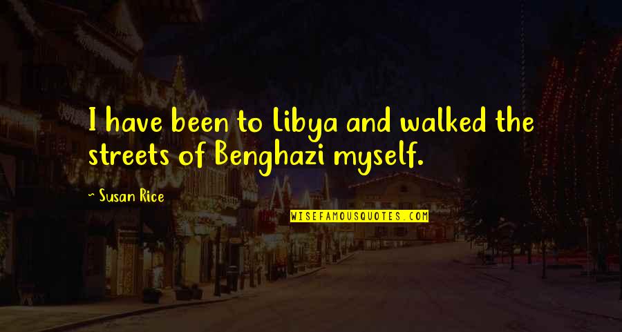 Merangue Quotes By Susan Rice: I have been to Libya and walked the