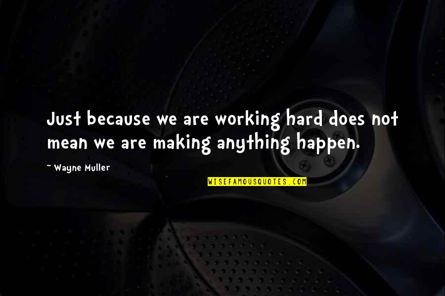 Merangue Quotes By Wayne Muller: Just because we are working hard does not