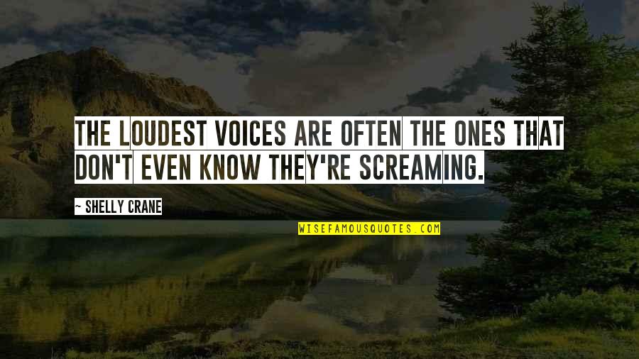 Merano 2000 Quotes By Shelly Crane: The loudest voices are often the ones that
