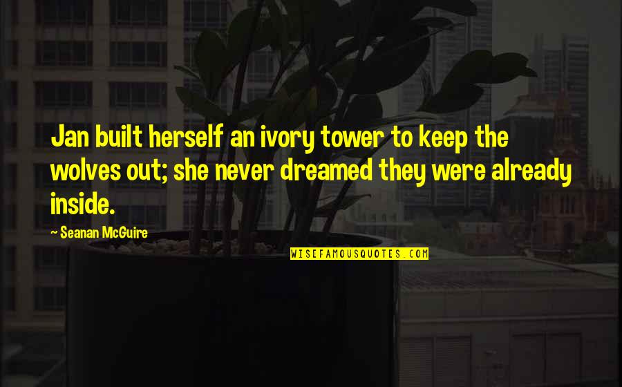 Merante Leap Quotes By Seanan McGuire: Jan built herself an ivory tower to keep Merante Leap Quotes By Seanan McGuire: Jan built herself an ivory tower to keep