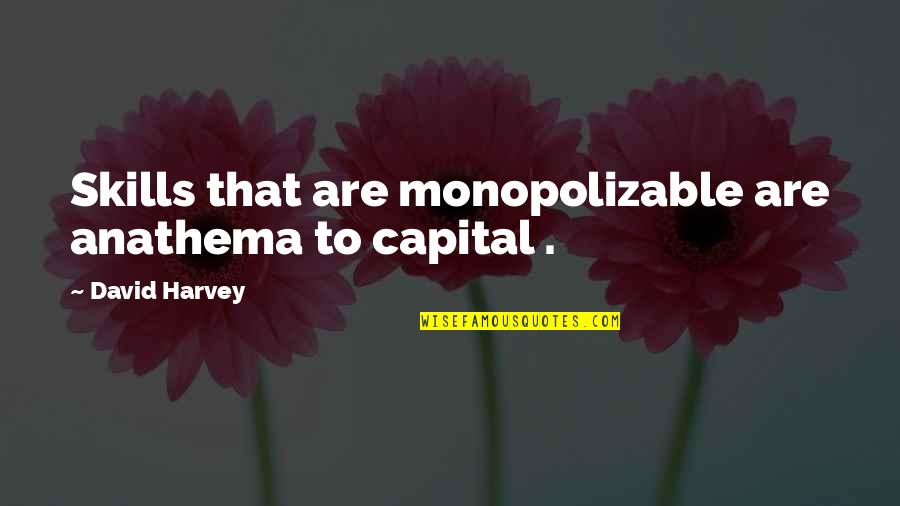 Merasim Ne Quotes By David Harvey: Skills that are monopolizable are anathema to capital