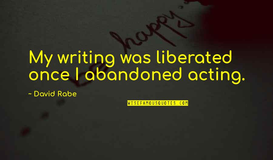 Merasim Negmeleri Quotes By David Rabe: My writing was liberated once I abandoned acting. Merasim Negmeleri Quotes By David Rabe: My writing was liberated once I abandoned acting.