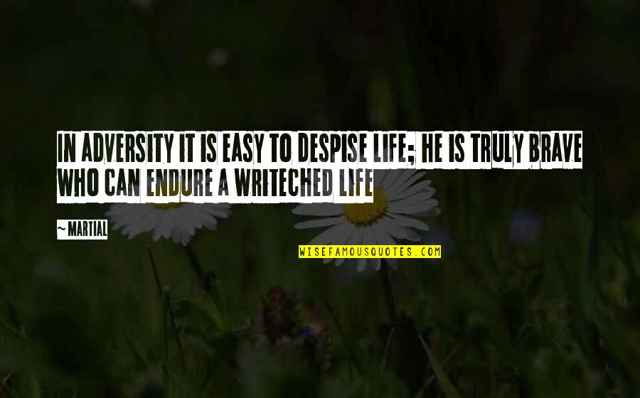 Merata Quotes By Martial: In adversity it is easy to despise life; Merata Quotes By Martial: In adversity it is easy to despise life;