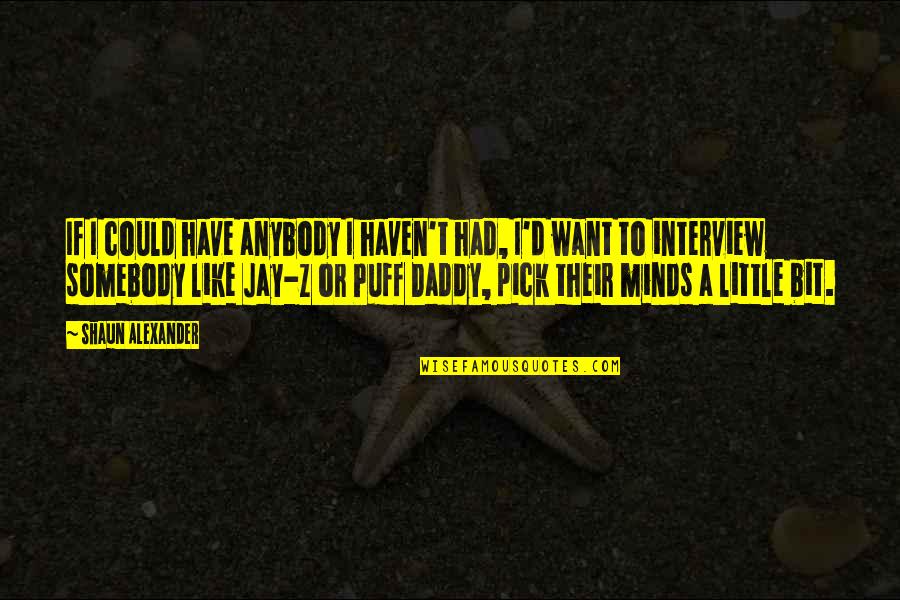Meravigliosi Bimbi Quotes By Shaun Alexander: If I could have anybody I haven't had, Meravigliosi Bimbi Quotes By Shaun Alexander: If I could have anybody I haven't had,