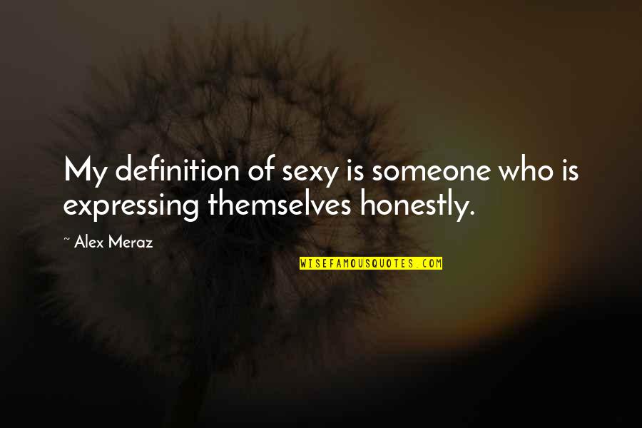 Meraz Quotes By Alex Meraz: My definition of sexy is someone who is
