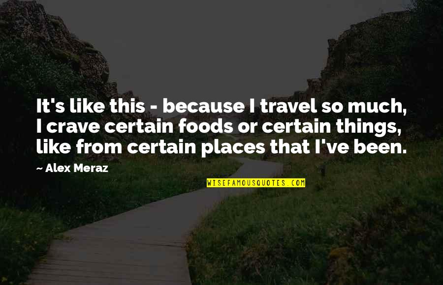 Meraz Quotes By Alex Meraz: It's like this - because I travel so Meraz Quotes By Alex Meraz: It's like this - because I travel so