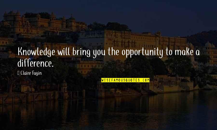 Merbabu Meletus Quotes By Claire Fagin: Knowledge will bring you the opportunity to make