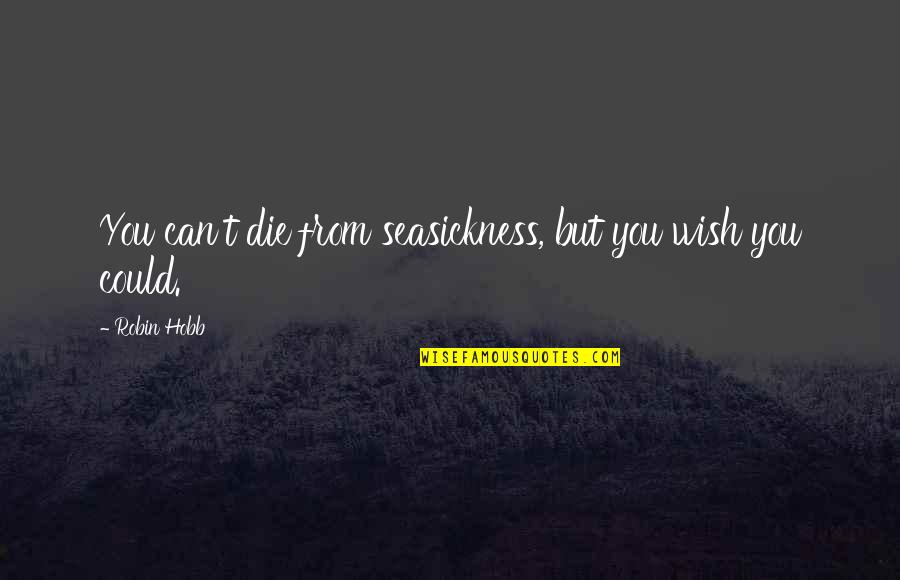 Mercadal Construction Quotes By Robin Hobb: You can't die from seasickness, but you wish