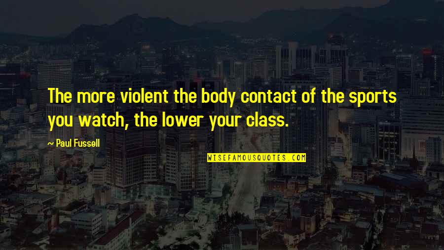 Mercadante And Company Quotes By Paul Fussell: The more violent the body contact of the