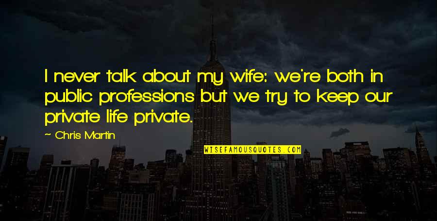 Mercadantes Quotes By Chris Martin: I never talk about my wife: we're both Mercadantes Quotes By Chris Martin: I never talk about my wife: we're both