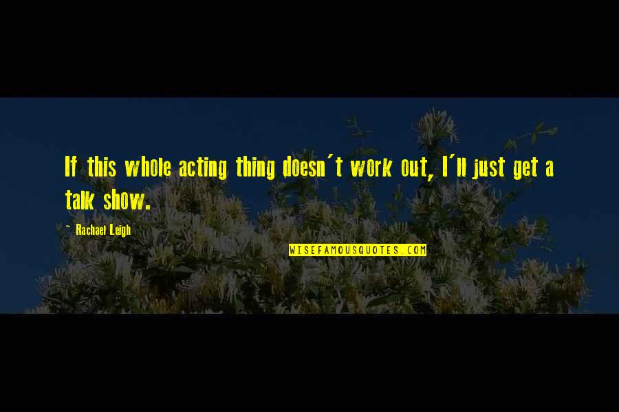 Mercadantes Quotes By Rachael Leigh: If this whole acting thing doesn't work out,