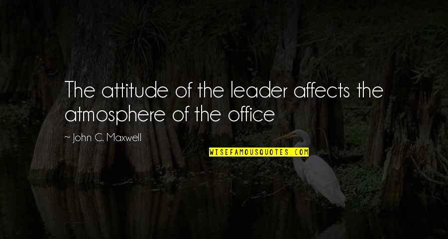 Mercadeo Y Quotes By John C. Maxwell: The attitude of the leader affects the atmosphere Mercadeo Y Quotes By John C. Maxwell: The attitude of the leader affects the atmosphere