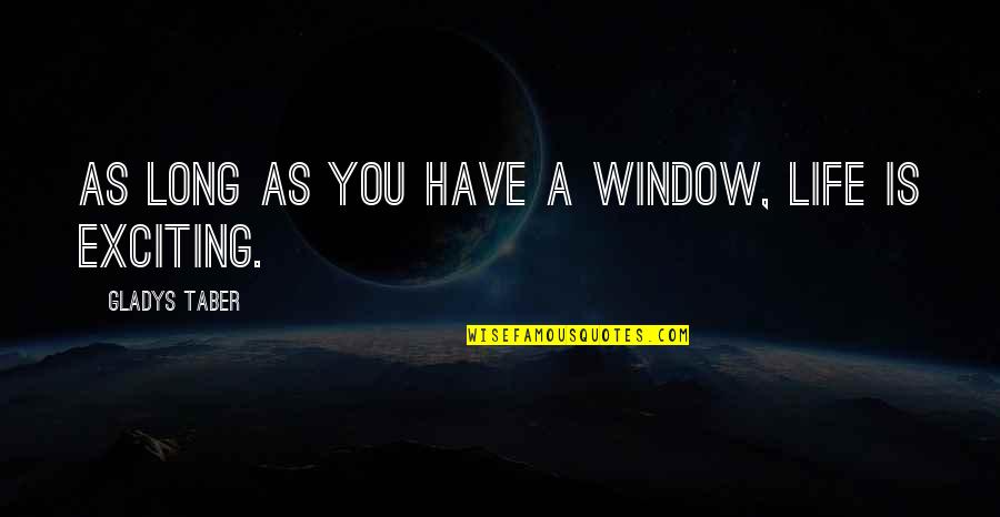 Mercaderes 315 Quotes By Gladys Taber: As long as you have a window, life Mercaderes 315 Quotes By Gladys Taber: As long as you have a window, life