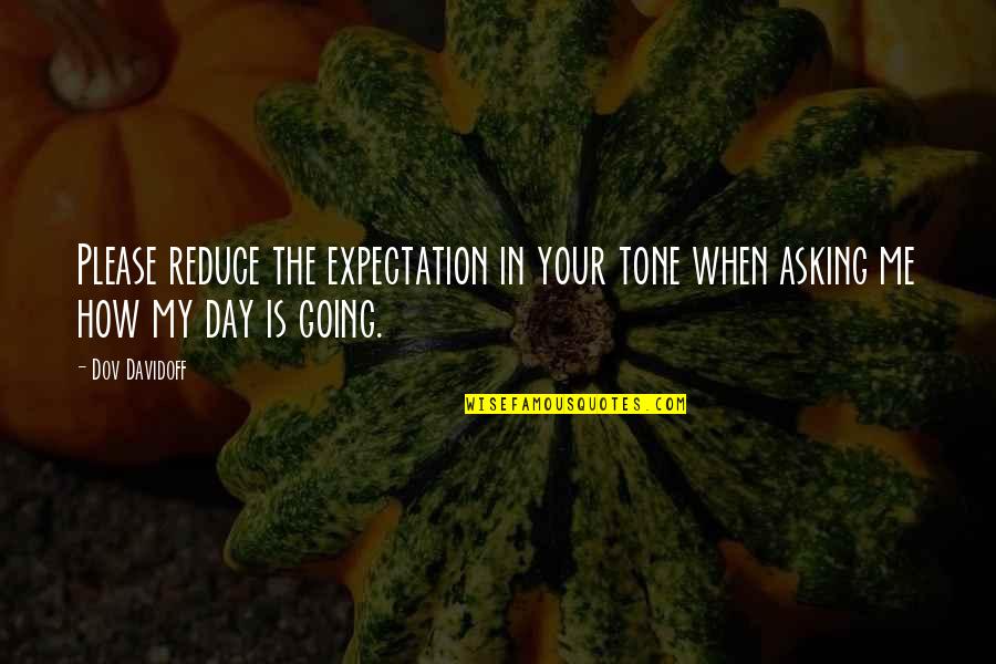 Mercaderes Cauca Quotes By Dov Davidoff: Please reduce the expectation in your tone when