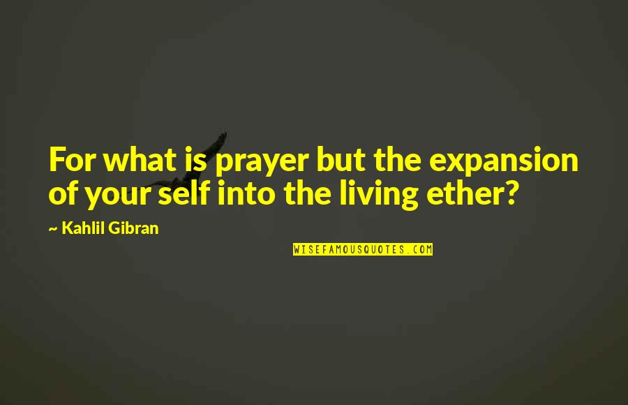 Mercaderes English Translation Quotes By Kahlil Gibran: For what is prayer but the expansion of