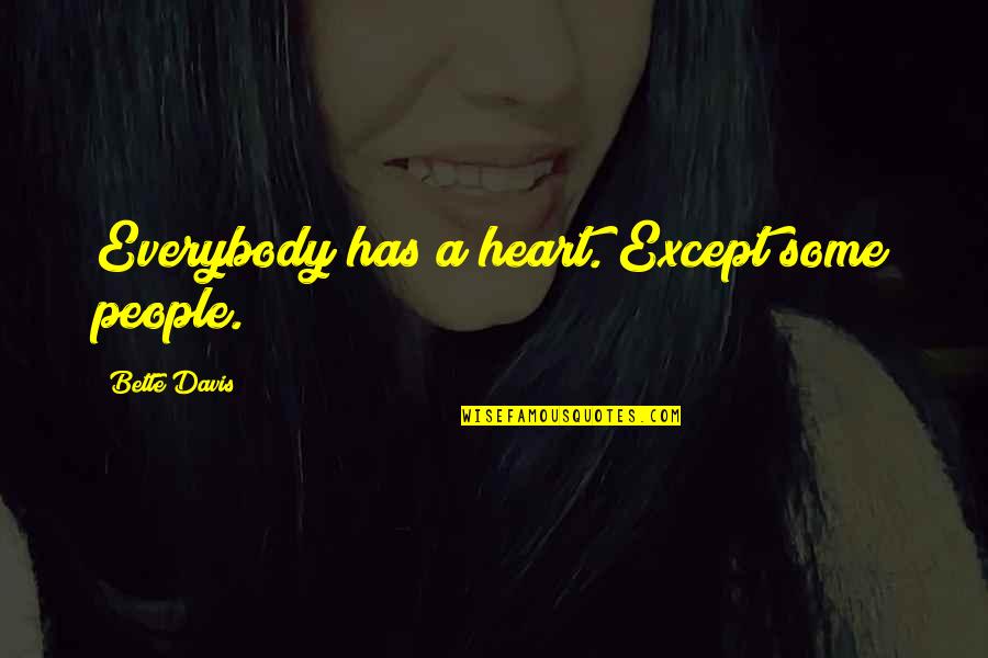 Mercadier Paris Quotes By Bette Davis: Everybody has a heart. Except some people. Mercadier Paris Quotes By Bette Davis: Everybody has a heart. Except some people.