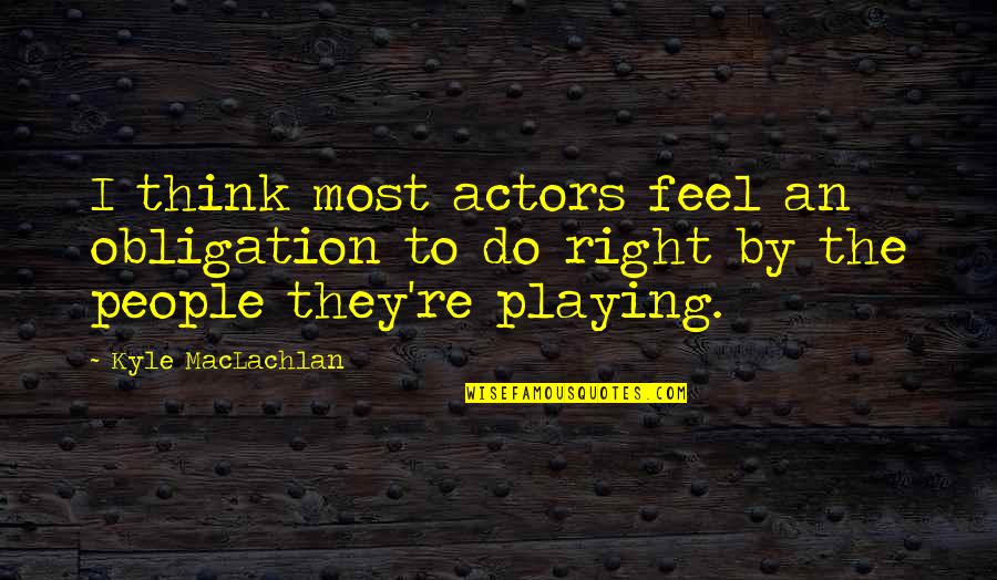 Mercadillo Pedreguer Quotes By Kyle MacLachlan: I think most actors feel an obligation to