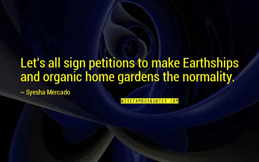 Mercado Quotes By Syesha Mercado: Let's all sign petitions to make Earthships and