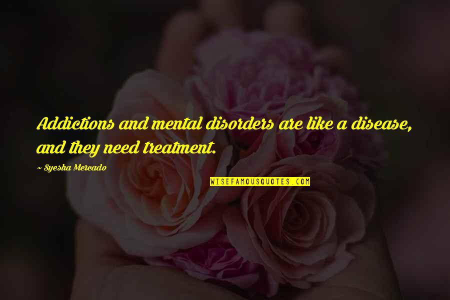 Mercado Quotes By Syesha Mercado: Addictions and mental disorders are like a disease, Mercado Quotes By Syesha Mercado: Addictions and mental disorders are like a disease,