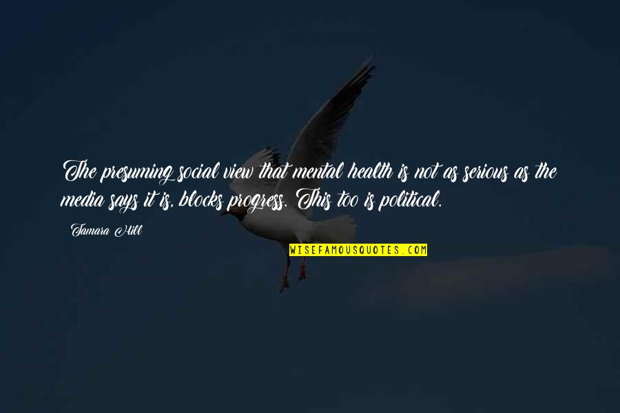 Mercadores De Lubeque Quotes By Tamara Hill: The presuming social view that mental health is Mercadores De Lubeque Quotes By Tamara Hill: The presuming social view that mental health is