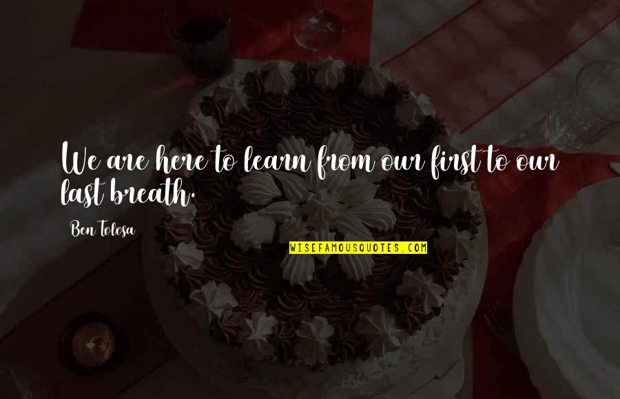 Mercadoria Apreendida Quotes By Ben Tolosa: We are here to learn from our first
