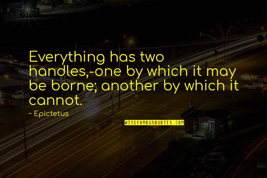 Mercana Hollyfield Quotes By Epictetus: Everything has two handles,-one by which it may