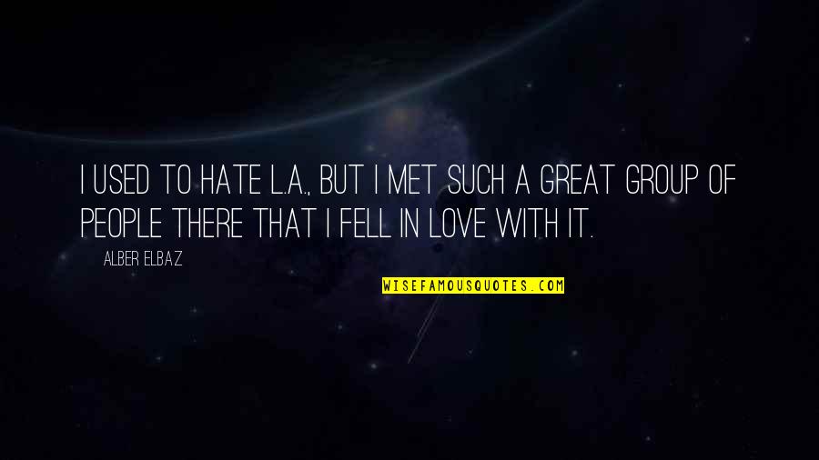 Mercantilist Era Quotes By Alber Elbaz: I used to hate L.A., but I met Mercantilist Era Quotes By Alber Elbaz: I used to hate L.A., but I met