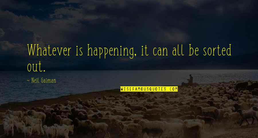 Mercantilist Quotes By Neil Gaiman: Whatever is happening, it can all be sorted Mercantilist Quotes By Neil Gaiman: Whatever is happening, it can all be sorted
