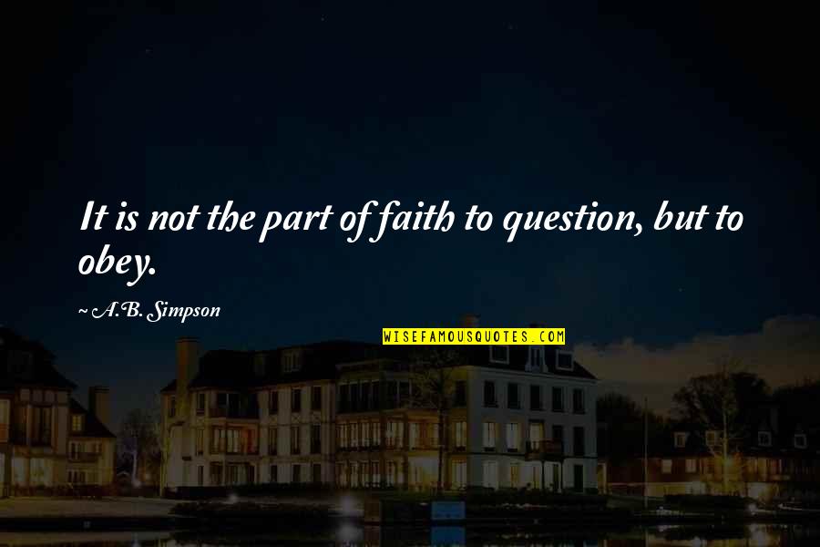 Mercao Quotes By A.B. Simpson: It is not the part of faith to