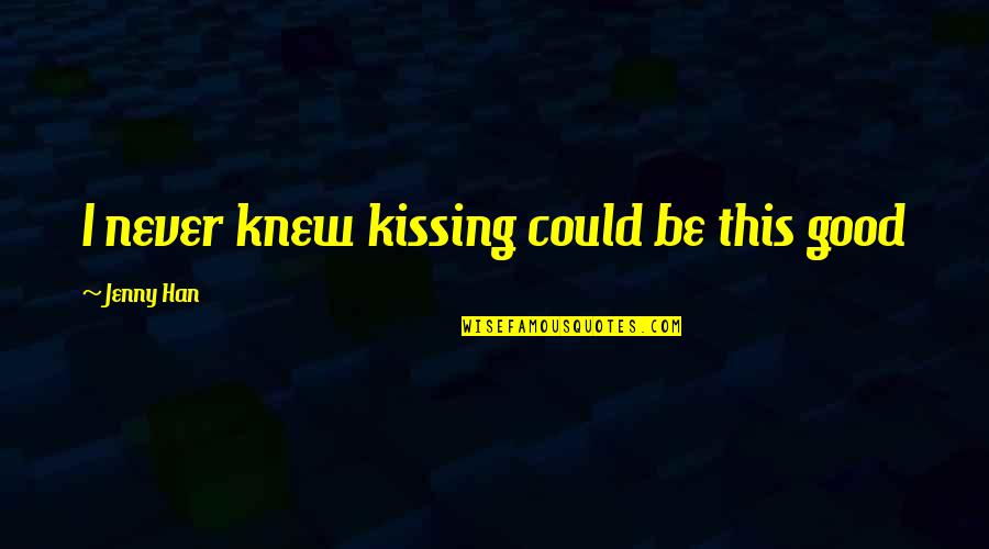 Mercato Foot Quotes By Jenny Han: I never knew kissing could be this good Mercato Foot Quotes By Jenny Han: I never knew kissing could be this good
