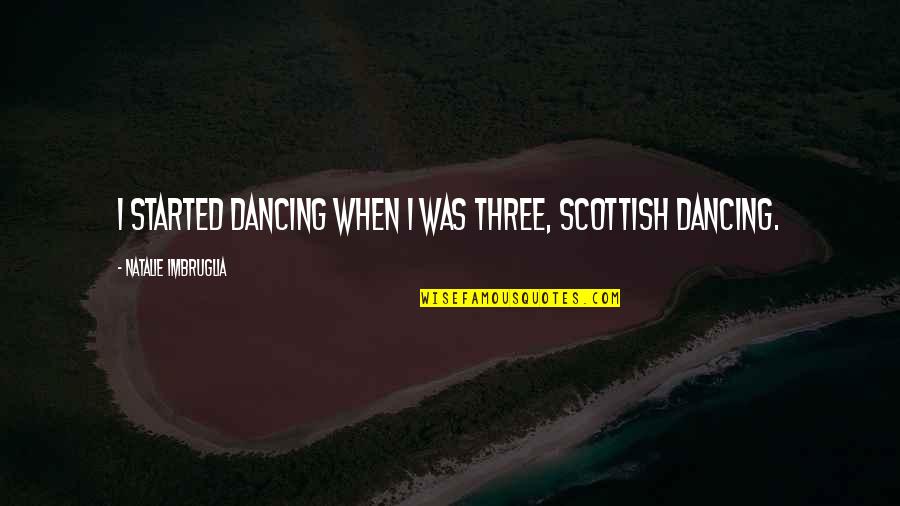 Mercato Foot Quotes By Natalie Imbruglia: I started dancing when I was three, Scottish Mercato Foot Quotes By Natalie Imbruglia: I started dancing when I was three, Scottish