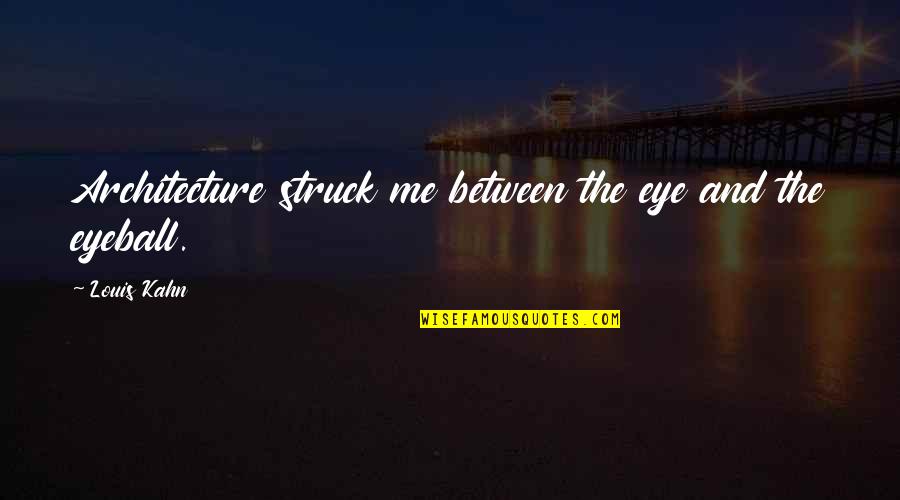 Mercatone Quotes By Louis Kahn: Architecture struck me between the eye and the