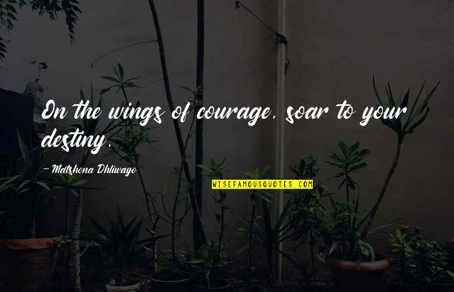 Mercatone Quotes By Matshona Dhliwayo: On the wings of courage, soar to your Mercatone Quotes By Matshona Dhliwayo: On the wings of courage, soar to your