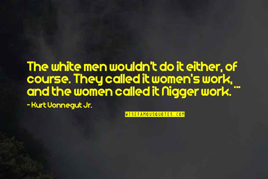 Mercatorial Quotes By Kurt Vonnegut Jr.: The white men wouldn't do it either, of