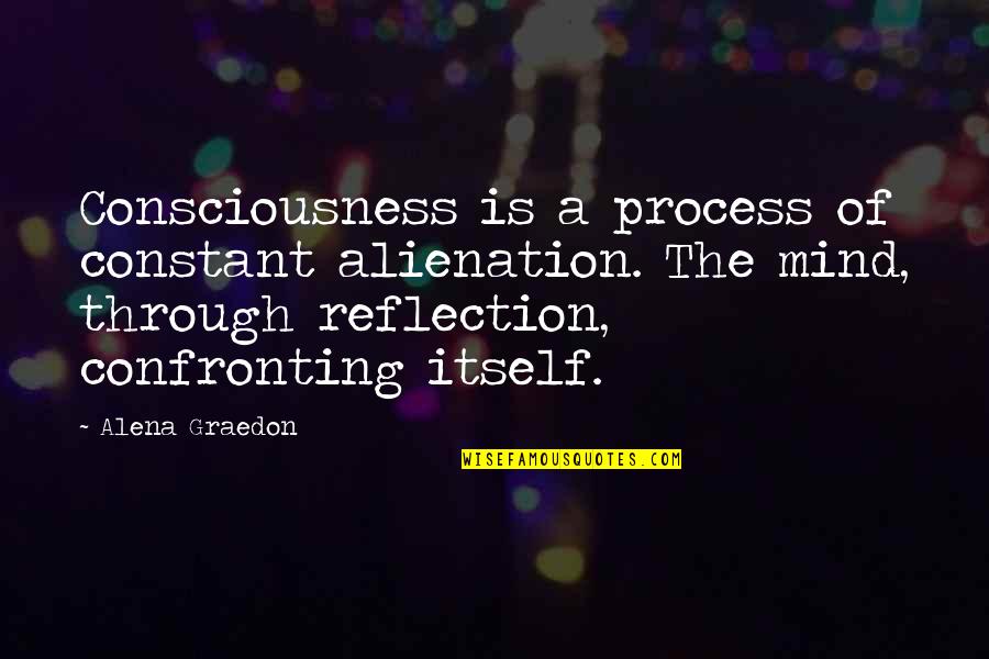 Merce Cunningham Chance Quotes By Alena Graedon: Consciousness is a process of constant alienation. The