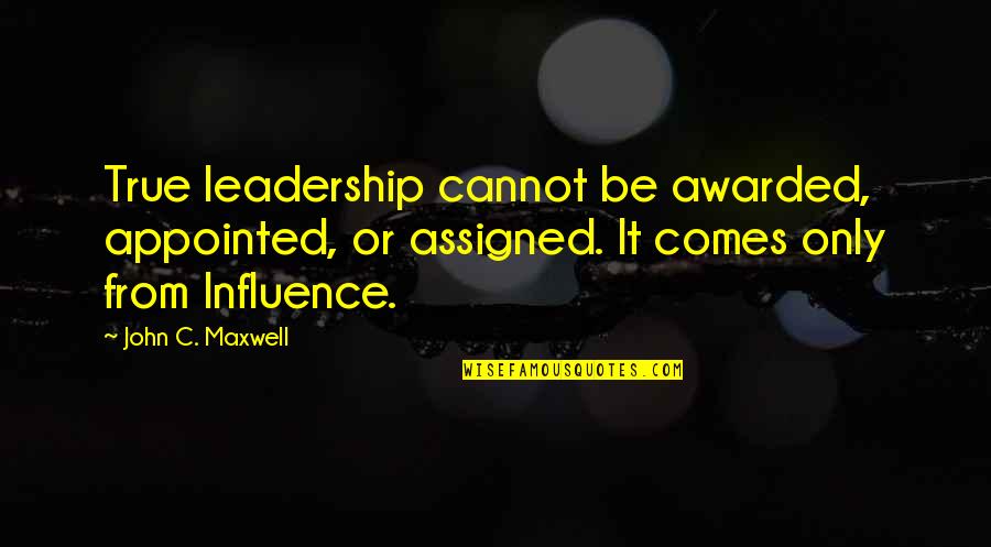 Mercearia Vencedora Quotes By John C. Maxwell: True leadership cannot be awarded, appointed, or assigned.
