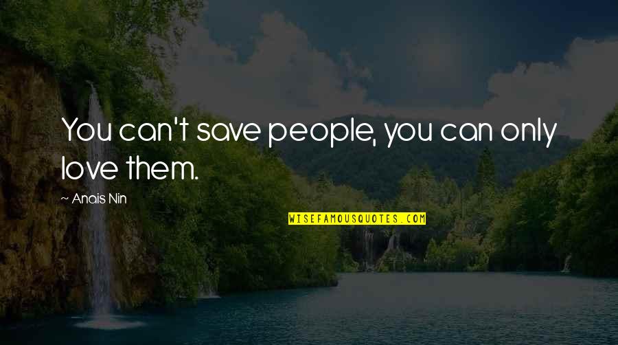 Mercede Quotes By Anais Nin: You can't save people, you can only love Mercede Quotes By Anais Nin: You can't save people, you can only love