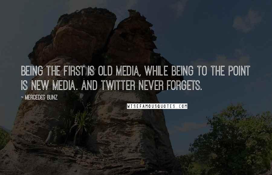 Mercedes Bunz quotes: Being the first is old media, while being to the point is new media. And Twitter never forgets.